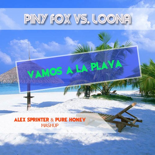 Piny Fox vs. Loona  Vamos a La Playa (Alex Sprinter & Pure Honey Mash-Up) [2012]